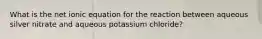 What is the net ionic equation for the reaction between aqueous silver nitrate and aqueous potassium chloride?