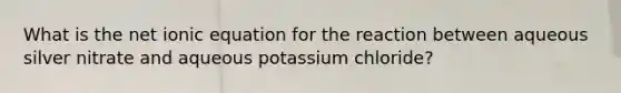 What is the net ionic equation for the reaction between aqueous silver nitrate and aqueous potassium chloride?