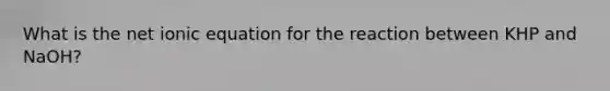 What is the net ionic equation for the reaction between KHP and NaOH?