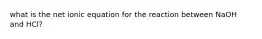 what is the net ionic equation for the reaction between NaOH and HCl?