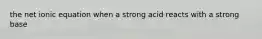 the net ionic equation when a strong acid reacts with a strong base