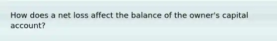 How does a net loss affect the balance of the owner's capital account?