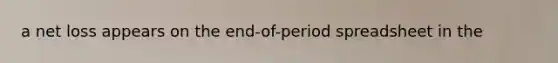 a net loss appears on the end-of-period spreadsheet in the