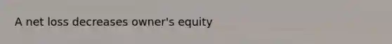 A net loss decreases owner's equity