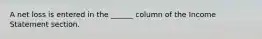 A net loss is entered in the ______ column of the Income Statement section.