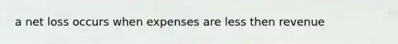 a net loss occurs when expenses are less then revenue