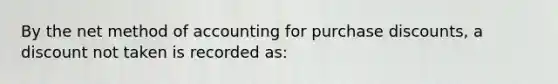 By the net method of accounting for purchase discounts, a discount not taken is recorded as: