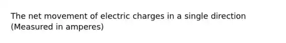 The net movement of electric charges in a single direction (Measured in amperes)