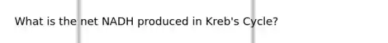 What is the net NADH produced in Kreb's Cycle?