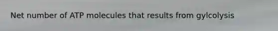 Net number of ATP molecules that results from gylcolysis