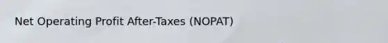 Net Operating Profit After-Taxes (NOPAT)