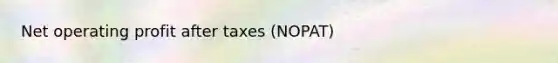 Net operating profit after taxes (NOPAT)