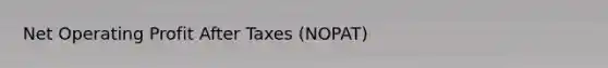 Net Operating Profit After Taxes (NOPAT)