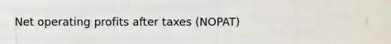 Net operating profits after taxes (NOPAT)