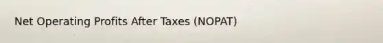 Net Operating Profits After Taxes (NOPAT)