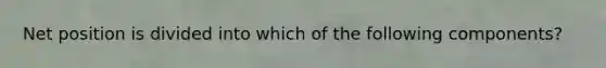 Net position is divided into which of the following components?