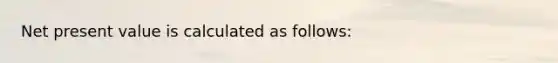 Net present value is calculated as follows: