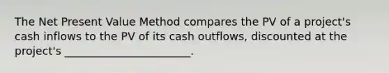 The Net Present Value Method compares the PV of a project's cash inflows to the PV of its cash outflows, discounted at the project's _______________________.