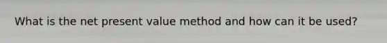 What is the net present value method and how can it be used?