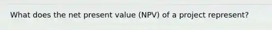 What does the net present value (NPV) of a project represent?