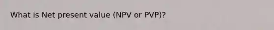 What is Net present value (NPV or PVP)?