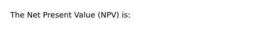 The Net Present Value (NPV) is: