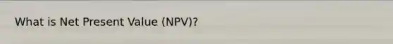 What is Net Present Value (NPV)?