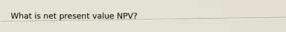 What is net present value NPV?