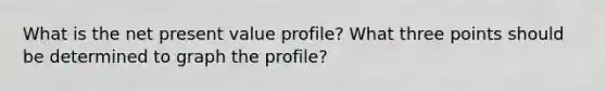 What is the net present value profile? What three points should be determined to graph the profile?