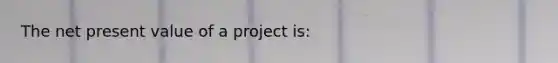 The net present value of a project is: