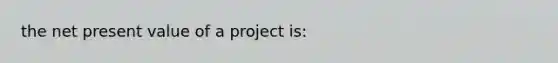 the net present value of a project is: