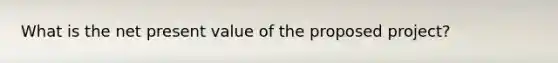 What is the net present value of the proposed project?