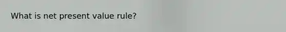 What is net present value rule?