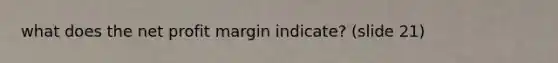 what does the net profit margin indicate? (slide 21)