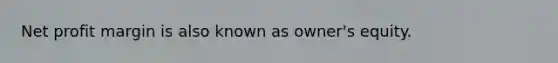 Net profit margin is also known as owner's equity.