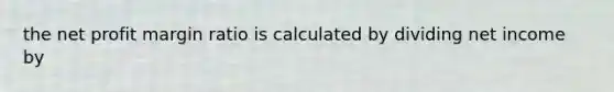 the net profit margin ratio is calculated by dividing net income by