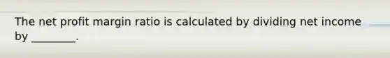 The net profit margin ratio is calculated by dividing net income by ________.