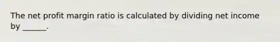 The net profit margin ratio is calculated by dividing net income by ______.