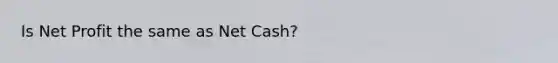 Is Net Profit the same as Net Cash?