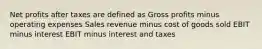 Net profits after taxes are defined as Gross profits minus operating expenses Sales revenue minus cost of goods sold EBIT minus interest EBIT minus interest and taxes