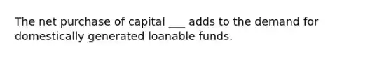 The net purchase of capital ___ adds to the demand for domestically generated loanable funds.