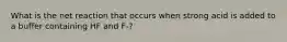 What is the net reaction that occurs when strong acid is added to a buffer containing HF and F-?