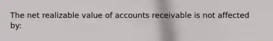 The net realizable value of accounts receivable is not affected by: