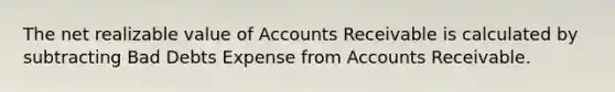 The net realizable value of Accounts Receivable is calculated by subtracting Bad Debts Expense from Accounts Receivable.