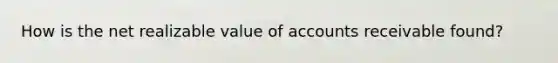 How is the net realizable value of accounts receivable found?