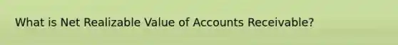 What is Net Realizable Value of Accounts Receivable?