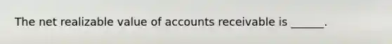 The net realizable value of accounts receivable is ______.