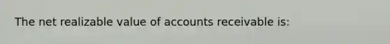 The net realizable value of accounts receivable is: