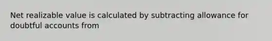 Net realizable value is calculated by subtracting allowance for doubtful accounts from