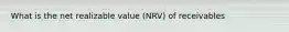 What is the net realizable value (NRV) of receivables